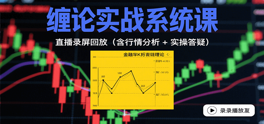 缠论实战系统课：直播录屏回放(含行情分析 + 实操答疑(更新8月)-校睿铺