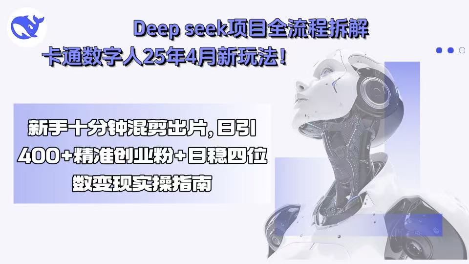 Deep seek项目全流程拆解+卡通数字人25年4月新玩法！新手十分钟混剪出…-校睿铺