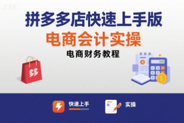 拼多多店快速上手版电商会计实操-电商财务教程-校睿铺