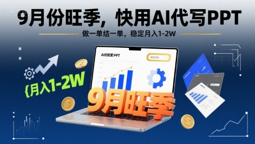 9月份旺季，快用AI代写PPT，做一单结一单，稳定月入1-2W【附AI工具和模板】-校睿铺