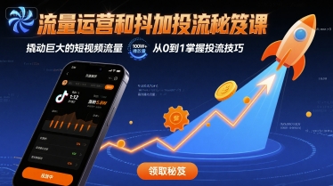 流量运营和抖加投流秘笈课，撬动巨大的短视频流量-校睿铺
