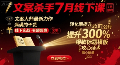 文案杀手7月线下课，​文案大师最新力作，满满的干货-校睿铺