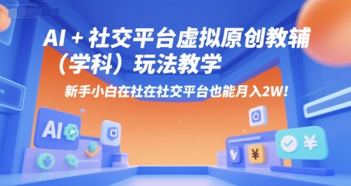 AI+小红书虚拟原创教辅(学科)玩法教学，新手小白在小红书也能月入2W(更新)-校睿铺