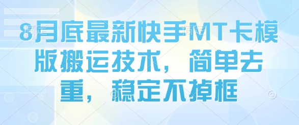 8月底最新快手MT卡模版搬运技术，简单去重，稳定不掉框-校睿铺
