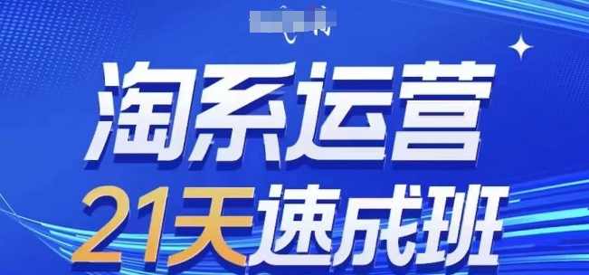 淘系运营21天速成班(更新25年7月)，0基础轻松搞定淘系运营，不做假把式-校睿铺