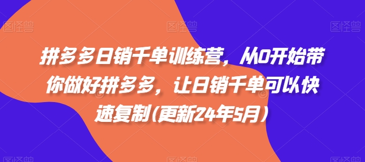 拼多多日销千单训练营，从0开始带你做好拼多多，让日销千单可以快速复制(更新25年8月)-校睿铺