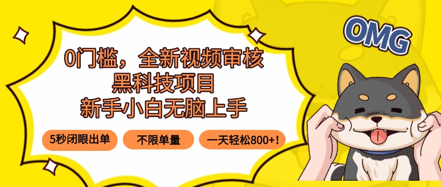 0门槛，全新视频审核黑科技项目，新手小白无脑上手5秒闭眼出单，不限单…-校睿铺