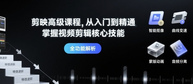 剪映高级课程，从入门到精通，掌握视频剪辑核心技能-校睿铺