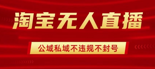 淘宝无人直播带货最新技术，不封号，不违规 操作简单，开播爆单，日入1k+【揭秘】-校睿铺