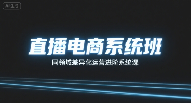 直播电商系统班，同领域差异化运营进阶系统课-校睿铺