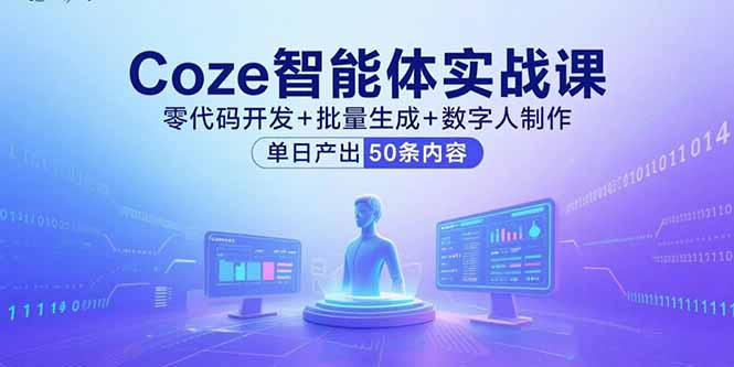 Coze智能体实战课，零代码开发+批量生成+数字人制作，单日产出50条内容-校睿铺