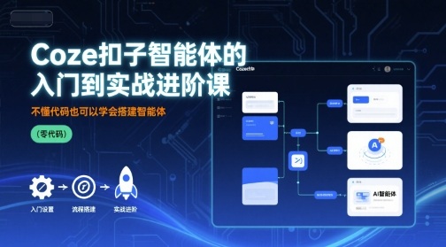 Coze扣子智能体的入门到实战进阶课，不懂代码也可以学会搭建智能体-校睿铺