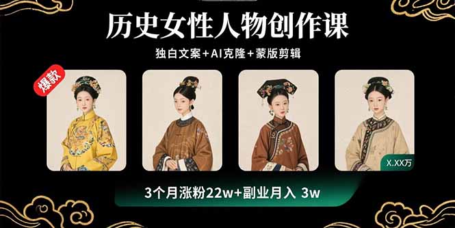历史女性人物创作课：独白文案+AI克隆+蒙版剪辑，3个月涨粉22w+副业月入3w-校睿铺