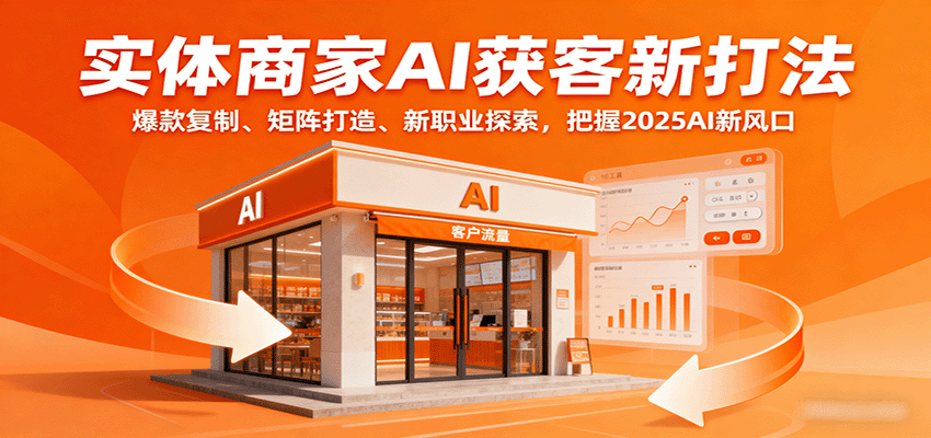 实体商家AI获客新打法：爆款复制、矩阵打造、新职业探索，把握2025AI新风口-校睿铺