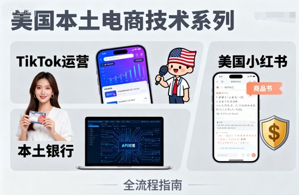 美国本土电商技术，Tiktok 运营篇+美国小红书篇+本土银行篇-校睿铺