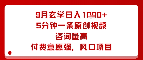 9月玄学日入1k+玩法，5分钟一条原创视频，咨询量高，付费意愿强，风口项目-校睿铺
