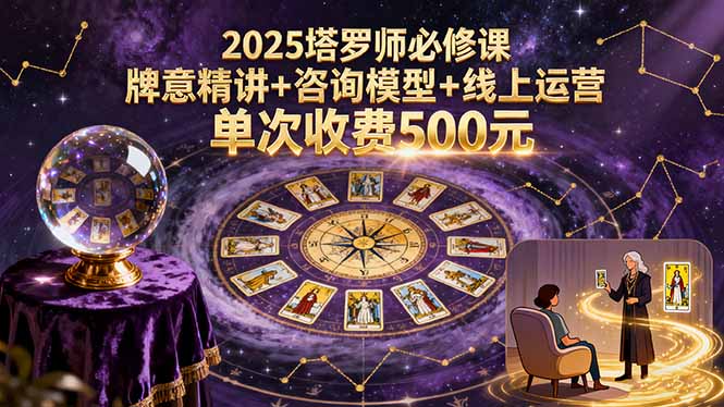 2025塔罗师必修课，牌意精讲+咨询模型+线上运营，单次收费500元-校睿铺