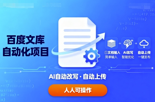 百度文库自动化项目：文档自动AI改写，自动上传，人人都可以操作-校睿铺