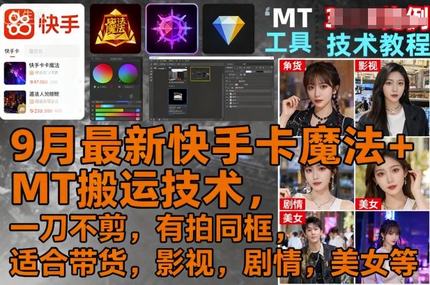 9月最新快手卡魔法+MT搬运技术，一刀不剪，有拍同框，适合带货，影视，剧情，美女等-校睿铺
