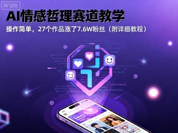 AI情感哲理赛道教学，操作简单，27个作品涨了7.6W粉丝(附详细教程)-校睿铺