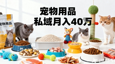 月变现40个！宠物用品私域运营的精准掘金之道玩法-校睿铺