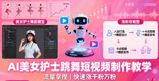 AI美女护士跳舞短视频制作教学，流量拿捏，快速涨千粉万粉【提示词+视频教程】-校睿铺