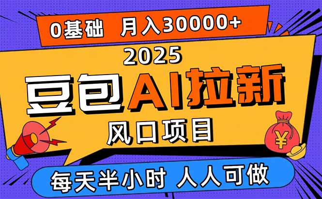 2025豆包AI拉新风口项目，0粉0基础月入3W+，新手小白轻松学会-校睿铺
