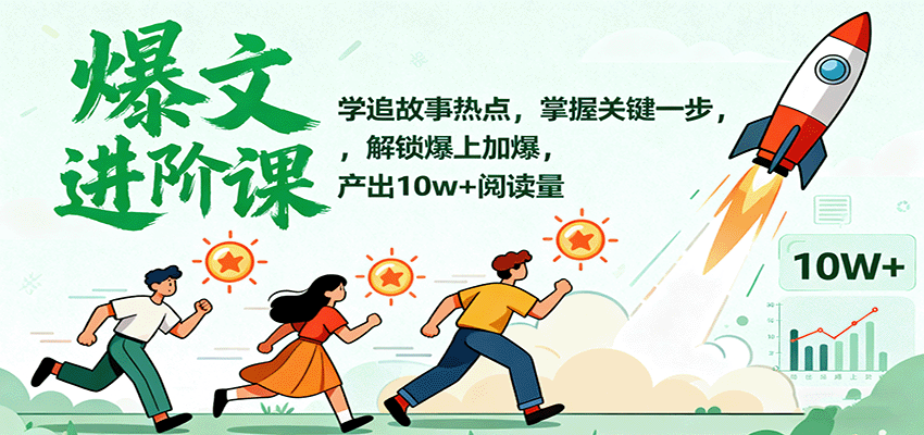 爆文进阶课：学追故事热点，掌握关键一步，解锁爆上加爆，产出10w+阅读量-校睿铺