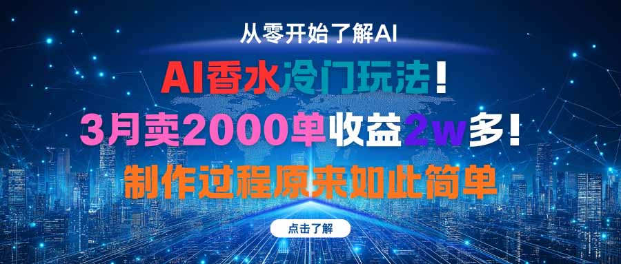 AI香水冷门玩法！3月卖2000单收益2w多！制作过程原来如此简单-校睿铺