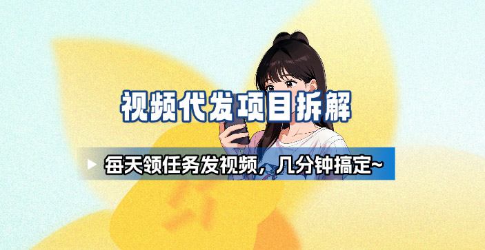 新手副业首选！视频代发接单，领任务发视频，长期稳定不费劲儿-校睿铺
