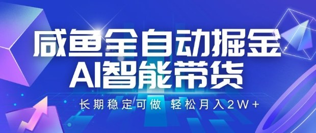 咸鱼全自动掘金，AI智能带货长期稳定可做，轻松月入2W+【揭秘】-校睿铺