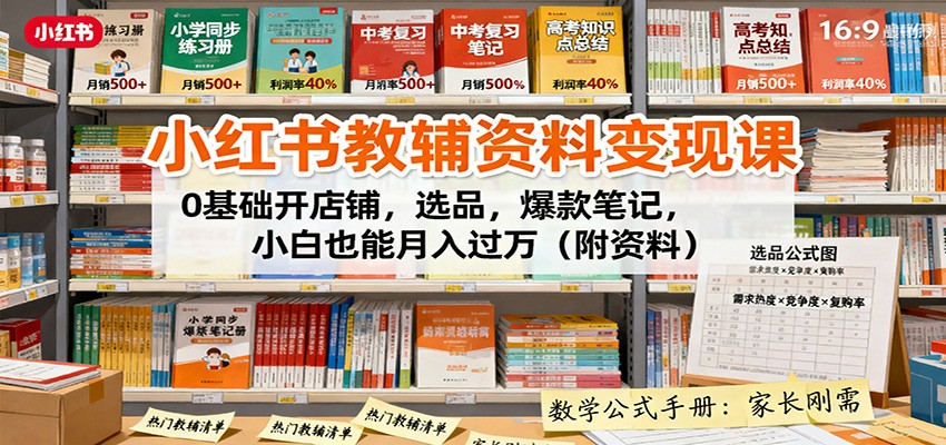 小红书教辅资料变现课：0基础开店铺，选品，爆款笔记，小白也能月入过万(附资料)-校睿铺