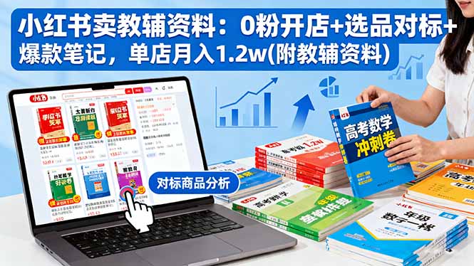 小红书卖教辅资料：0粉开店+选品对标+爆款笔记，单店月入1.2w(附教辅资料-校睿铺