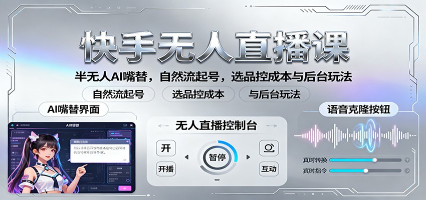 快手无人直播课：半无人AI嘴替，自然流起号，选品控成本与后台玩法-校睿铺