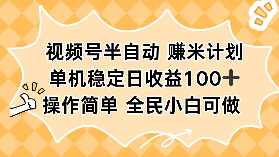 视频号半自动赚米计划，单机稳定日收益100+，操作简单可批量操作-校睿铺