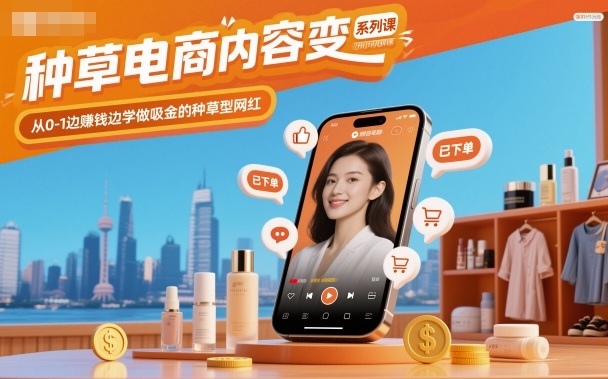 种草电商内容变现系列课，从0-1边賺钱边学做吸金的种草型网红-校睿铺