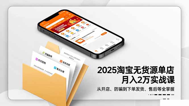 2025淘宝无货源单店月入2万-更11月：从开店、防骗到下单发货、售后全掌握-校睿铺