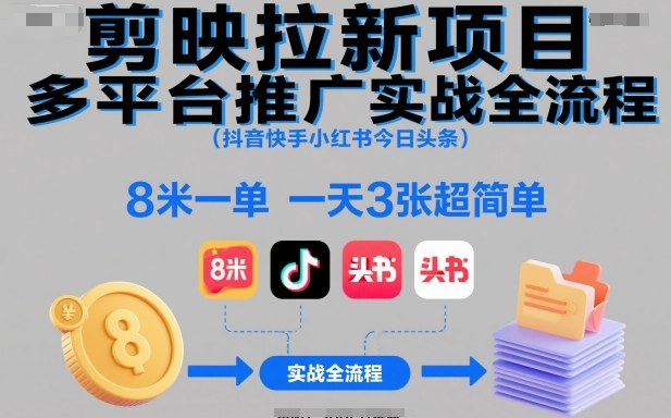 剪映拉新项目多平台推广实战全流程(抖音快手小红书今日头条)，8米一单，一天3张超简单-校睿铺