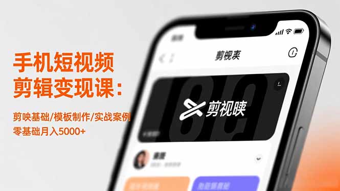 手机短视频剪辑变现课：剪映基础/模板制作/实战案例，零基础月入5000+-校睿铺