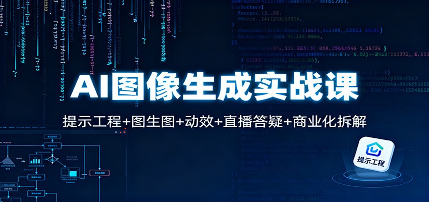 AI图像生成实战课：提示工程+图生图+动效+直播答疑+商业化拆解-校睿铺
