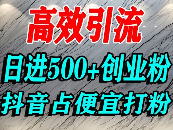 怎么打创业粉？抖音利用占便宜心理引流创业粉，单人日引500+精准流量-校睿铺
