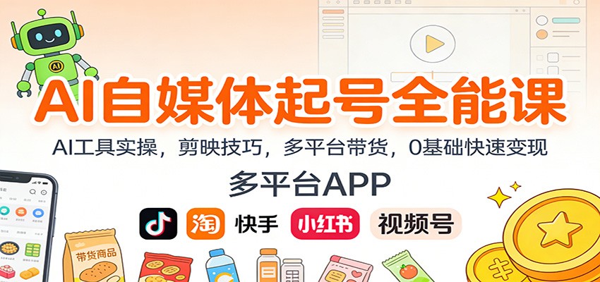 AI自媒体起号全能课：AI工具实操，剪映技巧，多平台带货，0基础快速变现-校睿铺