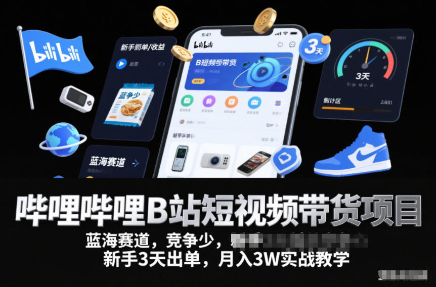 哔哩哔哩B站短视频带货项目，蓝海赛道，竞争少，新手3天出单，月入3W实战教学-校睿铺