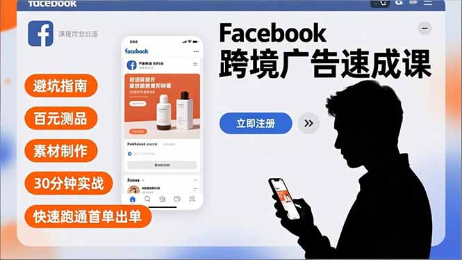 Facebook跨境广告速成课，避坑指南、百元测品、素材制作，30分钟实战，快速跑通首单出单-校睿铺