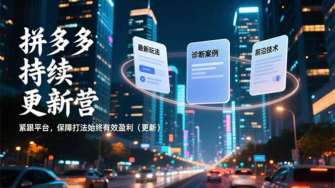 拼多多持续更新营，最新玩法、诊断案例、前沿技术，紧跟平台，保障打法始终有效盈利(更新-校睿铺