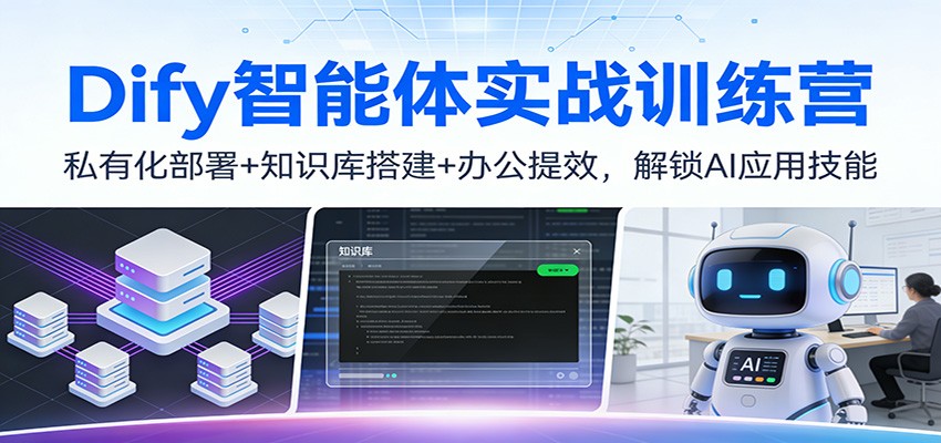 Dify智能体实战训练营：私有化部署+知识库搭建+办公提效，解锁AI应用技能-校睿铺