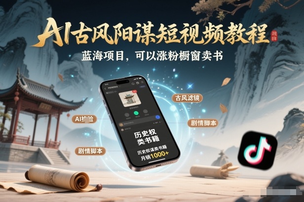 AI古风阳谋短视频教程，蓝海项目，可以涨粉橱窗卖书分成计划等-校睿铺