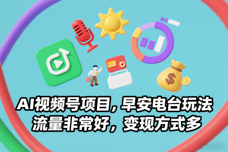 AI视频号项目，早安电台玩法，流量非常好，变现方式多-校睿铺