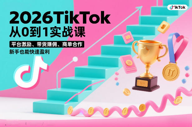 2026TikTok从0到1实战课，平台激励、带货賺佣、商单合作，新手也能快速盈利(3天直播课)-校睿铺