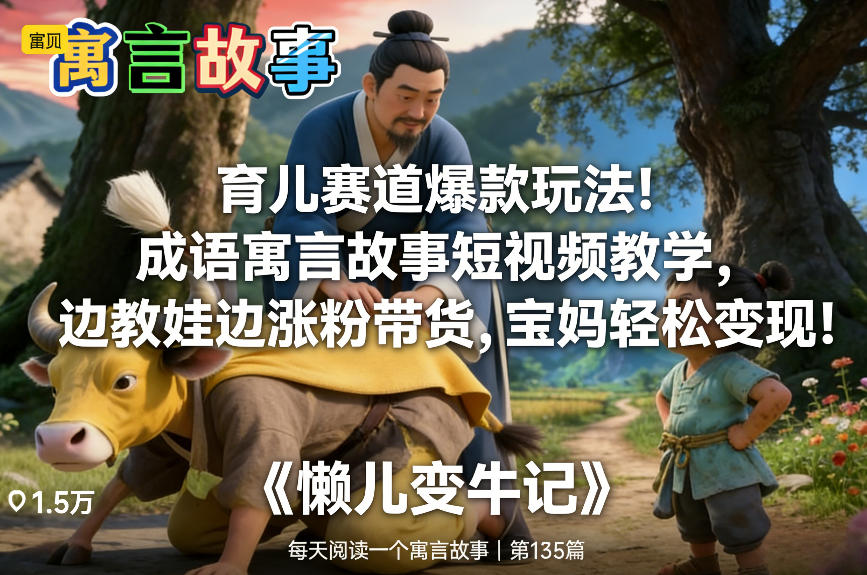 育儿赛道爆款玩法！成语寓言故事短视频教学，边教娃边涨粉带货，宝妈轻松变现！-校睿铺